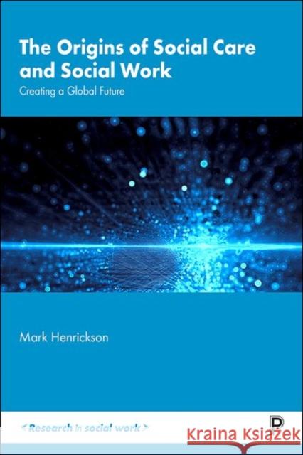 The Origins of Social Care and Social Work: Creating a Global Future Mark Henrickson 9781447357346 Policy Press - książka