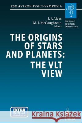 The Origins of Stars and Planets: The Vlt View: Proceedings of the Eso Workshop Held in Garching, Germany, 24-27 April 2001 Alves, João F. 9783662392553 Springer - książka