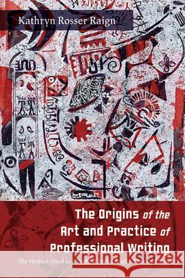 The Origins of the Art and Practice of Professional Writing: The Written Word as a Tool for Social Justice Then and Now Kathryn Rosser Raign 9781438497280 State University of New York Press - książka
