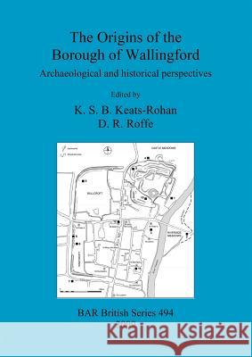 The Origins of the Borough of Wallingford: Archaeological and historical perspectives Keats-Rohan, K. S. B. 9781407305370 British Archaeological Reports - książka
