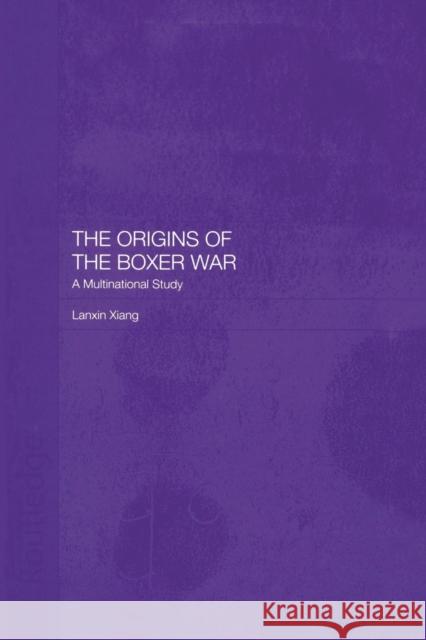 The Origins of the Boxer War: A Multinational Study Lanxin Xiang 9781138879225 Routledge - książka