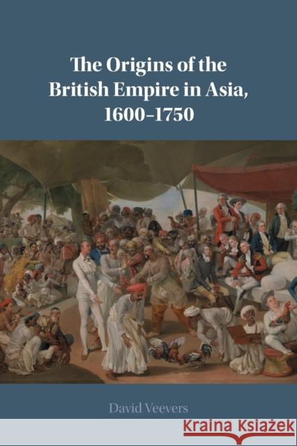 The Origins of the British Empire in Asia, 1600–1750 David Veevers (Queen Mary University of London) 9781108705646 Cambridge University Press - książka