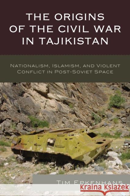 The Origins of the Civil War in Tajikistan: Nationalism, Islamism, and Violent Conflict in Post-Soviet Space Tim Epkenhans 9781498532785 Lexington Books - książka
