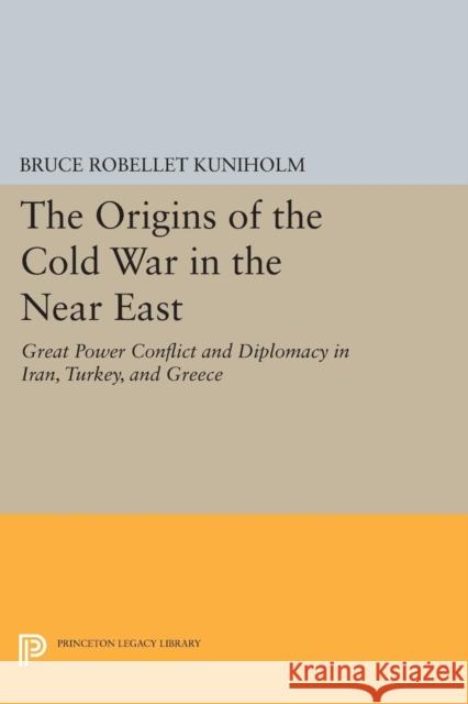 The Origins of the Cold War in the Near East: Great Power Conflict and Diplomacy in Iran, Turkey, and Greece Kuniholm, Bruce R. 9780691616315 John Wiley & Sons - książka
