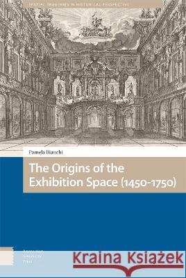 The Origins of the Exhibition Space (1450-1750) Pamela Bianchi 9789463728676 Amsterdam University Press - książka