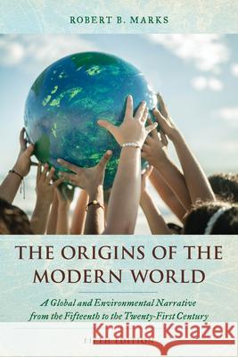 The Origins of the Modern World: A Global and Environmental Narrative from the Fifteenth to the Twenty-First Century Robert B. Marks 9781538182765 Rowman & Littlefield Publishers - książka