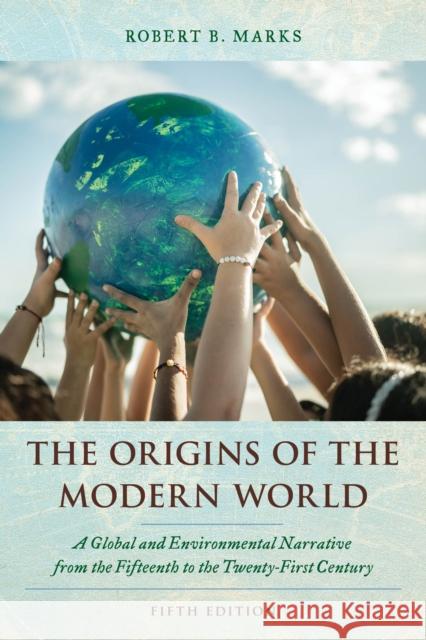 The Origins of the Modern World: A Global and Environmental Narrative from the Fifteenth to the Twenty-First Century Robert B. Marks 9781538182772 Rowman & Littlefield - książka