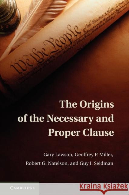 The Origins of the Necessary and Proper Clause Gary Lawson Geoffrey P. Miller Robert G. Natelson 9781107663701 Cambridge University Press - książka