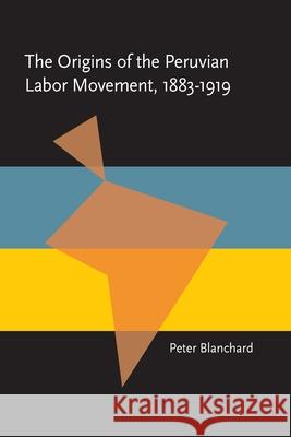 The Origins of the Peruvian Labor Movement, 1883-1919 Peter Blanchard 9780822984887 University of Pittsburgh Press - książka