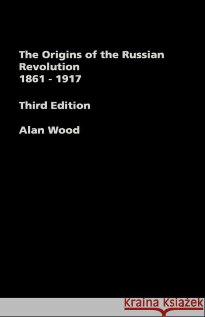 The Origins of the Russian Revolution, 1861-1917 Alan Wood 9780415307338 Routledge - książka