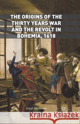 The Origins of the Thirty Years War and the Revolt in Bohemia, 1618 Mortimer, Geoff 9781349576890 Macmillan Education - książka