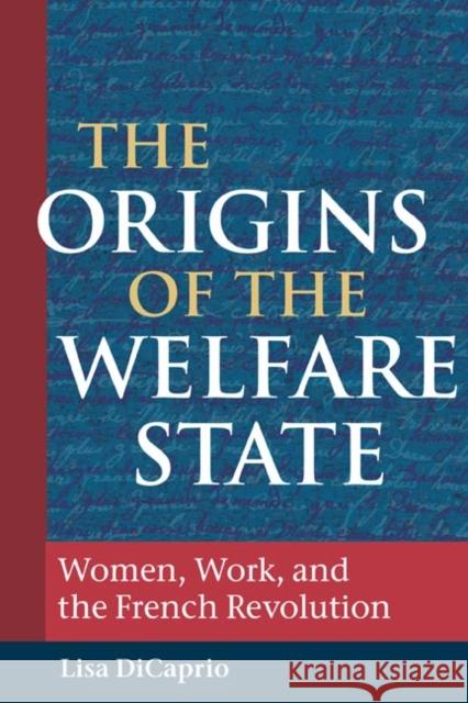 The Origins of the Welfare State: Women, Work, and the French Revolution Lisa DiCaprio 9780252030215 University of Illinois Press - książka