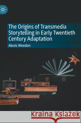 The Origins of Transmedia Storytelling in Early Twentieth Century Adaptation Alexis Weedon 9783030724757 Palgrave MacMillan - książka