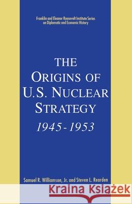 The Origins of U.S. Nuclear Strategy, 1945-1953 Samuel R., Jr. Williamson Steven L. Reardon Steven L. Rearden 9781349606764 Palgrave MacMillan - książka