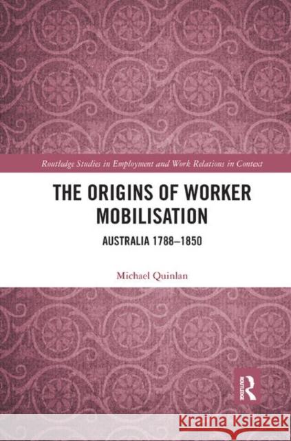 The Origins of Worker Mobilisation: Australia 1788-1850 Michael Quinlan 9780367890469 Routledge - książka