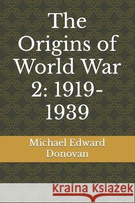 The Origins of World War 2: 1919-1939 Michael Edward Donovan 9781794661332 Independently Published - książka