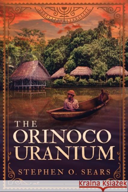 The Orinoco Uranium Stephen O. Sears 9781954676381 Indigo River Publishing - książka