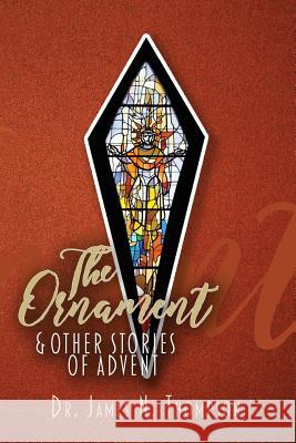 The Ornament and Other Stories of Advent James N. Thompson 9781539503958 Createspace Independent Publishing Platform - książka