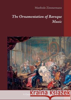 The Ornamentation of Baroque Music: A Guide for Independent Embellishing Manfredo Zimmermann 9783739231976 Books on Demand - książka