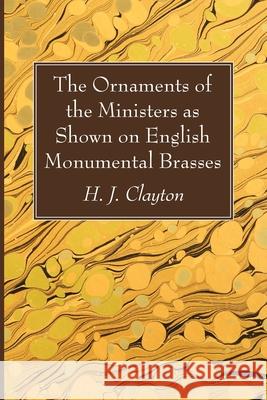 The Ornaments of the Ministers as Shown on English Monumental Brasses H. J. Clayton 9781666794335 Wipf & Stock Publishers - książka