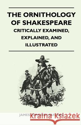 The Ornithology of Shakespeare - Critically Examined, Explained, and Illustrated James Edmund Harting 9781446509869 Smyth Press - książka