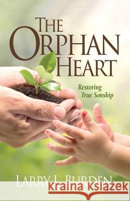 The Orphan Heart: Restoring True Sonship Larry L. Burden 9781890900960 Insight Publishing Group - książka