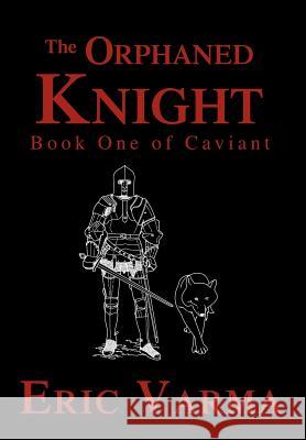 The Orphaned Knight: Book One of Caviant Varma, Eric 9780595666683 iUniverse - książka