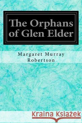 The Orphans of Glen Elder Margaret Murray Robertson 9781548198305 Createspace Independent Publishing Platform - książka