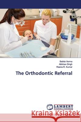 The Orthodontic Referral Verma, Babita; Singh, Abhinav; Kumar, Reena R. 9786139476916 LAP Lambert Academic Publishing - książka