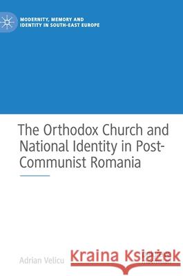 The Orthodox Church and National Identity in Post-Communist Romania Velicu, Adrian 9783030484262 Palgrave Macmillan - książka