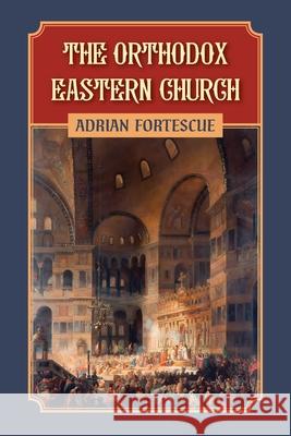 The Orthodox Eastern Church Adrian Fortescue 9781960711922 OS Justi Press - książka