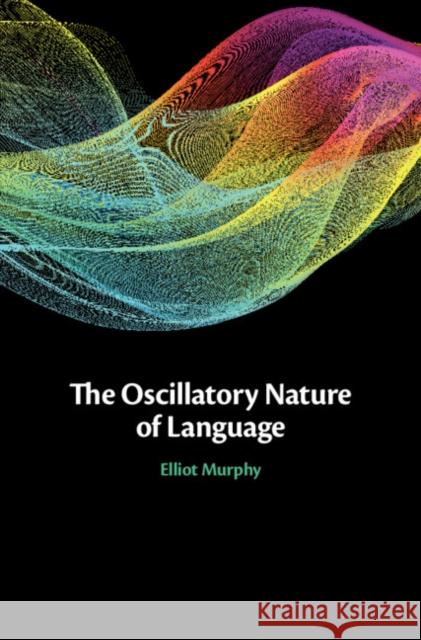 The Oscillatory Nature of Language Elliot (University College London) Murphy 9781108836319 Cambridge University Press - książka