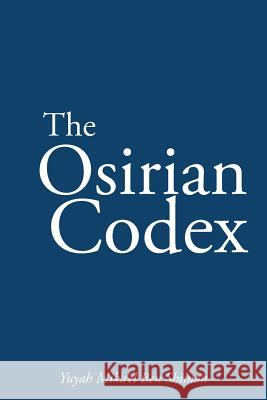 The Osirian Codex: Yuyah Mika'el Ben Shimon Shimon, Yuyah Mika'el Ben 9781463369095 Palibrio - książka