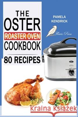 The Oster Roaster Oven Cookbook: 80 Foolproof Recipes Tailor-Made for Your Kitchen's Most Versatile Pot. For Beginners and Advanced Users. Pamela Kendrick 9781915209160 Flavis Press - książka