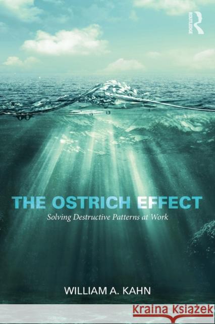 The Ostrich Effect: Solving Destructive Patterns at Work William A. Kahn 9781138023512 Taylor & Francis Group - książka