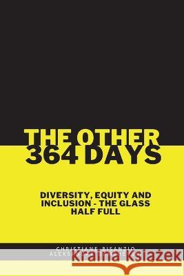 The Other 364 Days: Diversity, Equity & Inclusion - The Glass Half Full Christiane Bisanzio Aleksandar Damchevski  9782839939294 Inclusion Foundation - książka