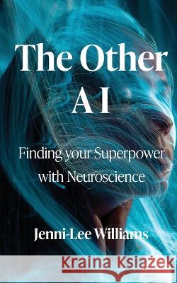 The Other AI: Finding your Superpower with Neuroscience Jenni-Lee Willams Kelly Sinclair Brooke Goode 9781922923059 Venx - książka