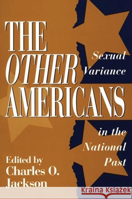 The Other Americans: Sexual Variance in the National Past Jackson, Charles O. 9780275955502 Praeger Publishers - książka