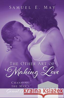 The Other Art of Making Love: Changing the Man's Sexual Attitude Samuel E. May 9781478750963 Outskirts Press - książka