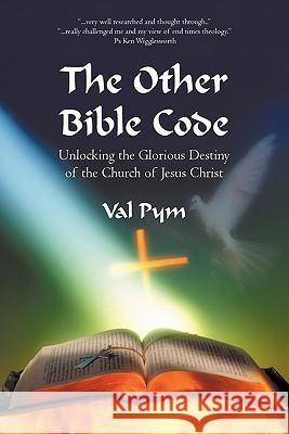 The Other Bible Code: Unlocking the Glorious Destiny of the Church of Jesus Christ Pym, Val 9781450241328 iUniverse.com - książka
