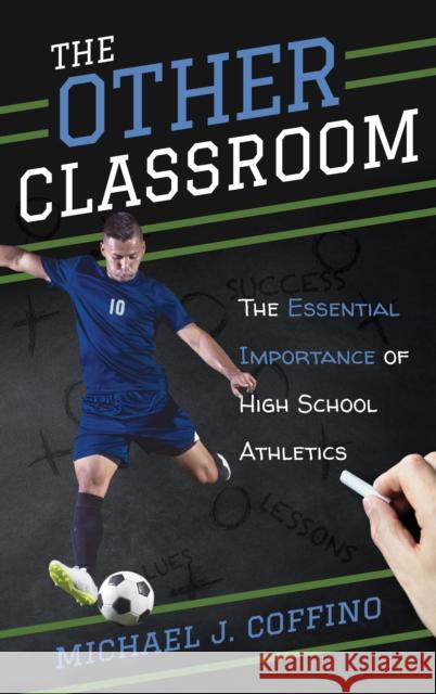 The Other Classroom: The Essential Importance of High School Athletics Michael J. Coffino 9781538118672 Rowman & Littlefield Publishers - książka
