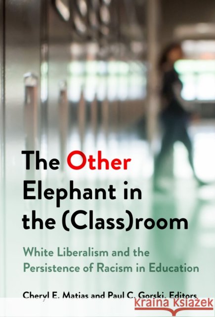 The Other Elephant in the (Class)room: White Liberalism and the Persistence of Racism in Education Cheryl Matias Paul C. Gorski 9780807768822 Teachers College Press - książka