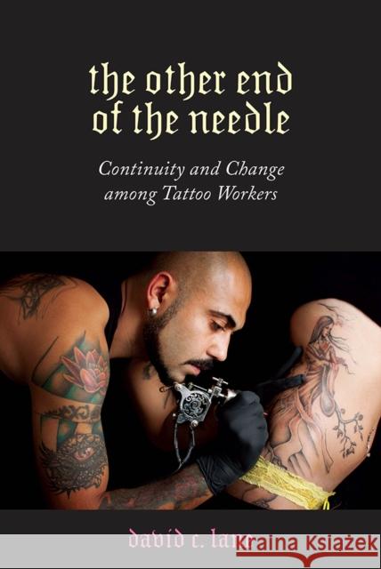 The Other End of the Needle: Continuity and Change Among Tattoo Workers Lane, David C. 9781978807471 Rutgers University Press - książka