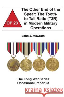 The Other End of the Spear: The Tooth-to-Tail Ratio (T3R) in Modern Military Operations: The Long War Series Occasional Paper 23 Institute, Combat Studies 9781478161172 Createspace - książka