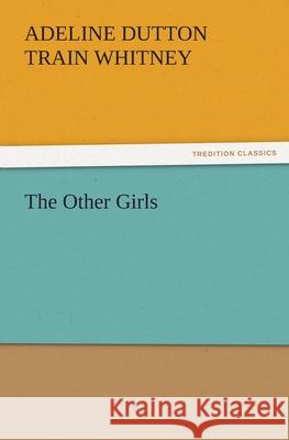 The Other Girls A. D. T. (Adeline Dutton Train) Whitney   9783842481091 tredition GmbH - książka