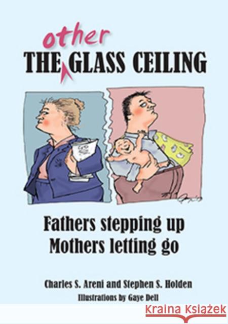 The Other Glass Ceiling: Fathers Stepping Up, Mothers Letting Go Charles S Areni Stephen S Holden  9781921364235 Darlington Press - książka