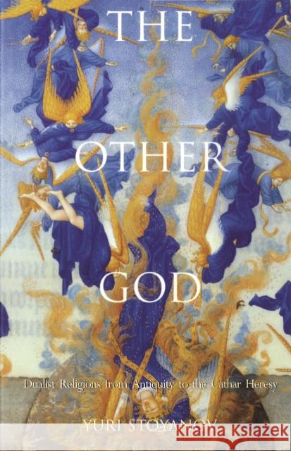 The Other God: Dualist Religions from Antiquity to the Cathar Heresy Stoyanov, Yuri 9780300082531 Yale University Press - książka