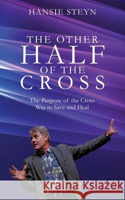 The Other Half of the Cross: The Purpose of the Cross Was to Save and Heal Hansie Steyn 9781630507978 Xulon Press - książka