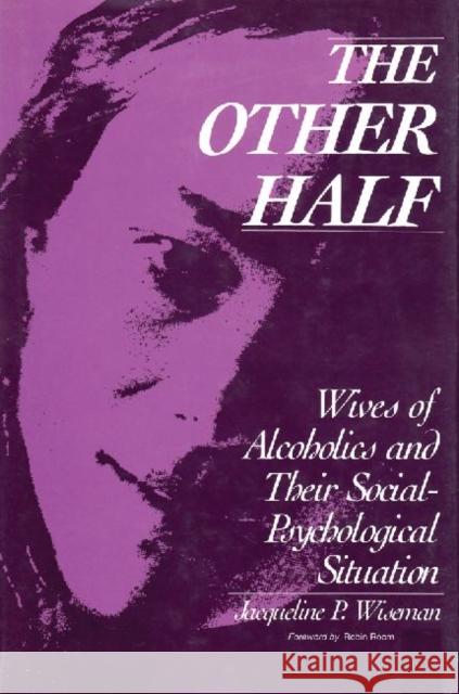 The Other Half: Wives of Alcoholics and Their Social-Psychological Situation Wiseman, Jacqueline 9780202303833 Aldine - książka