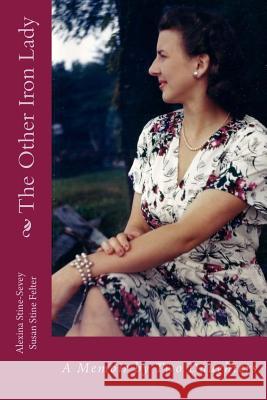 The Other Iron Lady: A Memoir by Two Daughters MS Alexina L. Stine-Sevey MS Susan S. Felter 9781983469244 Createspace Independent Publishing Platform - książka